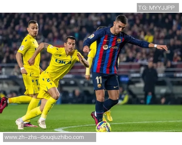 巴萨主场迎战加的斯全力争胜力争积分榜更进一步